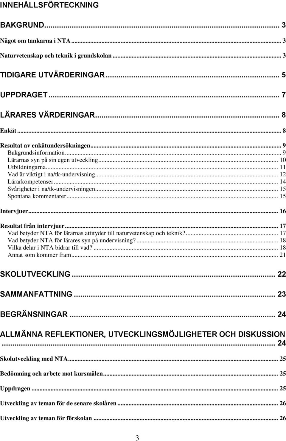 .. 14 Svårigheter i na/tk-undervisningen... 15 Spontana kommentarer... 15 Intervjuer... 16 Resultat från intervjuer... 17 Vad betyder NTA för lärarnas attityder till naturvetenskap och teknik?