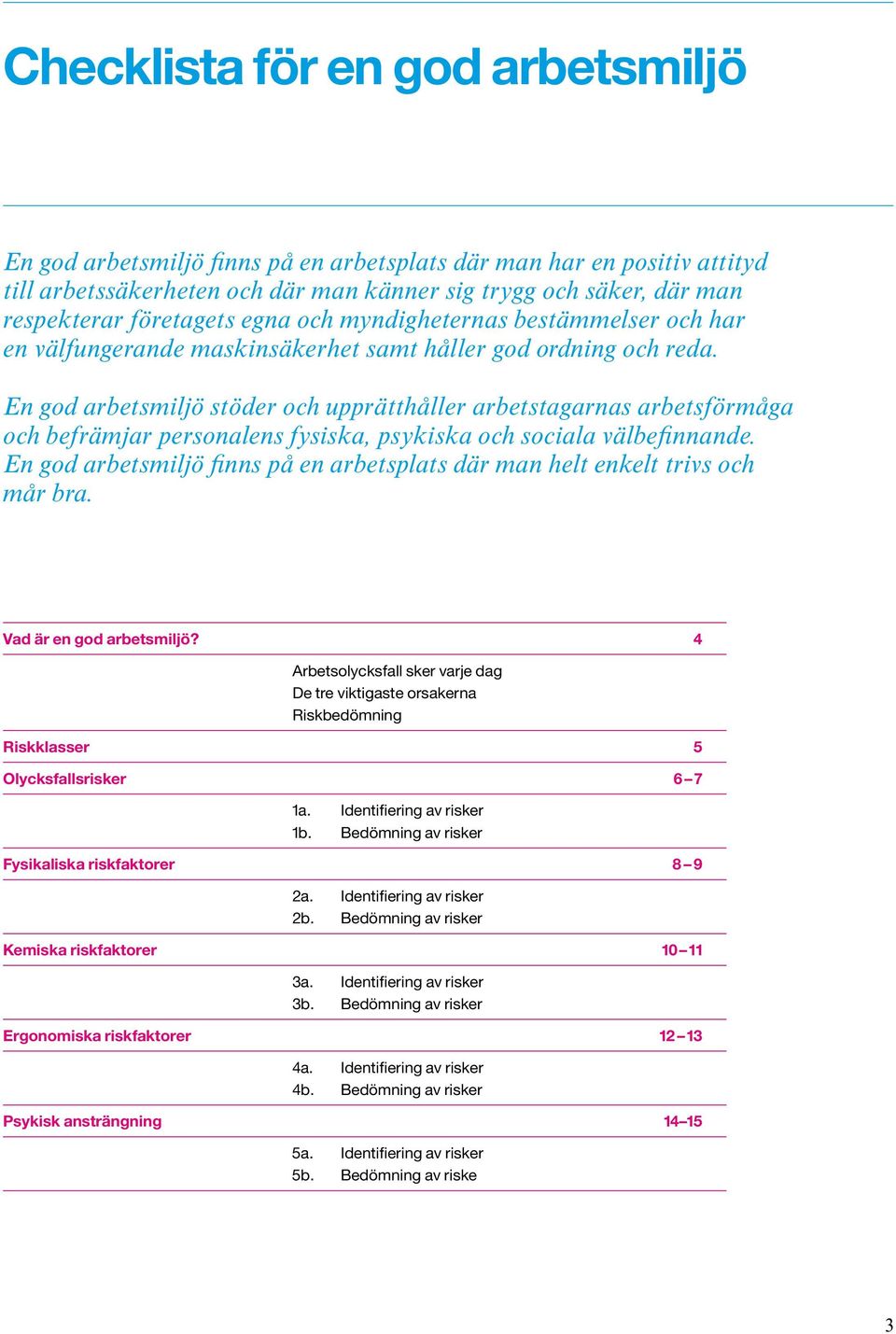 En god arbetsmiljö stöder och upprätthåller arbetstagarnas arbetsförmåga och befrämjar personalens fysiska, psykiska och sociala välbe finnande.