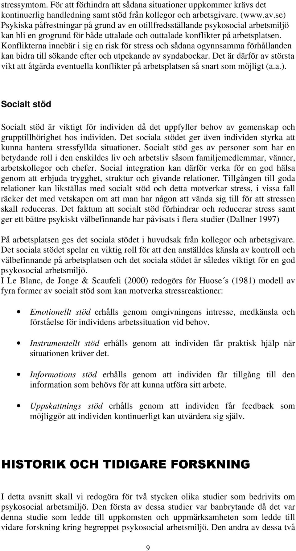 Konflikterna innebär i sig en risk för stress och sådana ogynnsamma förhållanden kan bidra till sökande efter och utpekande av syndabockar.