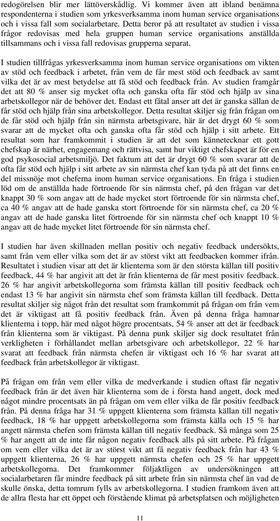 I studien tillfrågas yrkesverksamma inom human service organisations om vikten av stöd och feedback i arbetet, från vem de får mest stöd och feedback av samt vilka det är av mest betydelse att få