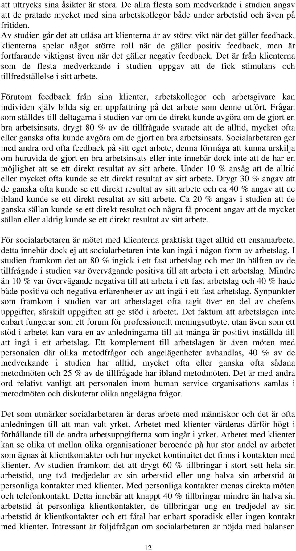 gäller negativ feedback. Det är från klienterna som de flesta medverkande i studien uppgav att de fick stimulans och tillfredställelse i sitt arbete.