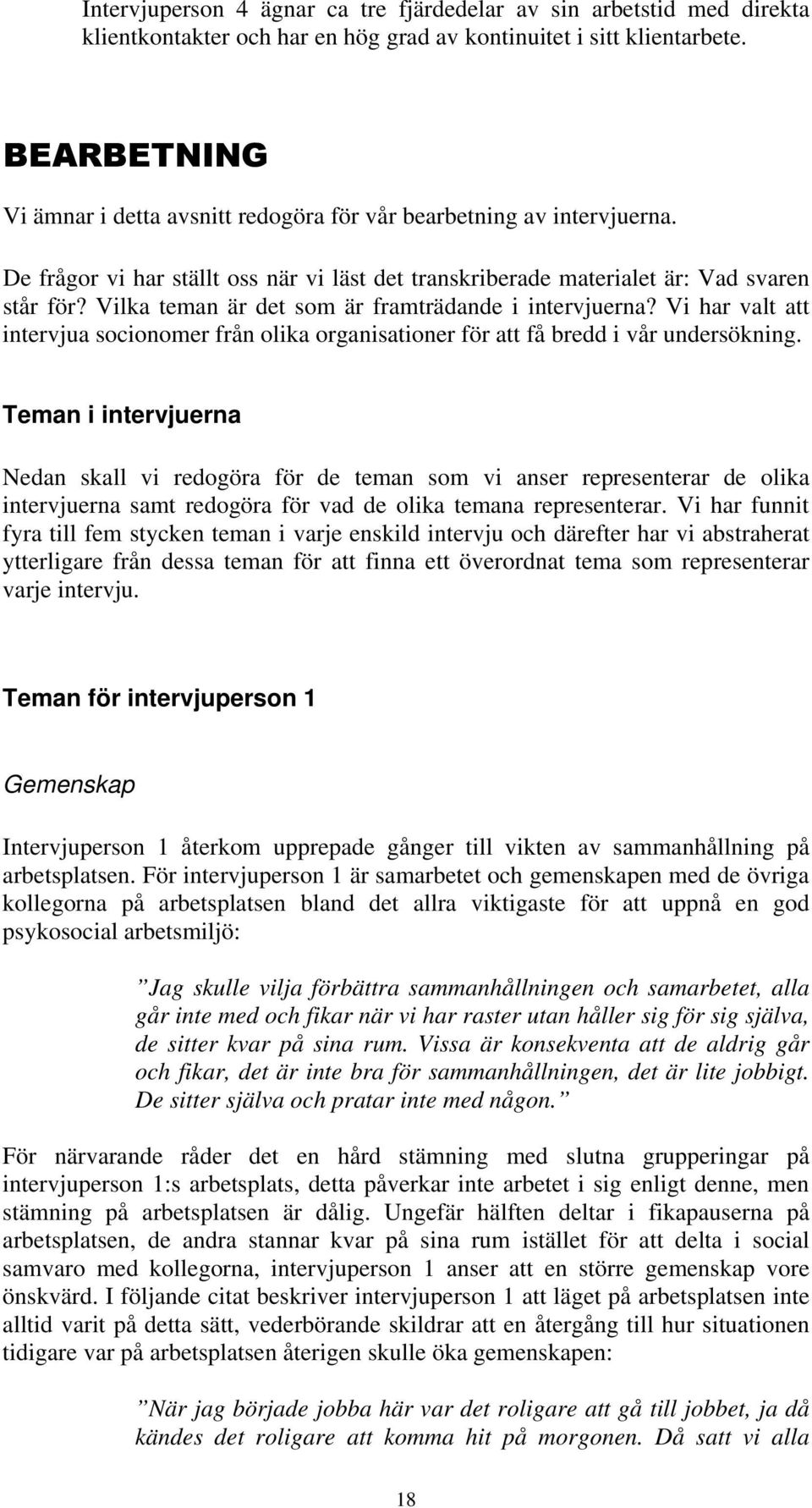 Vilka teman är det som är framträdande i intervjuerna? Vi har valt att intervjua socionomer från olika organisationer för att få bredd i vår undersökning.