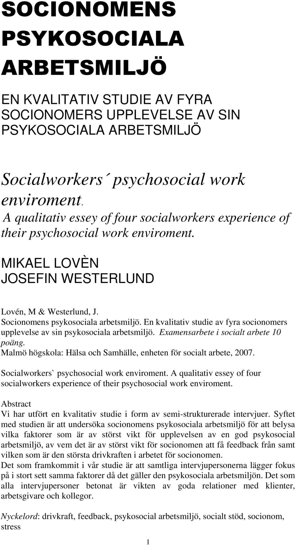 En kvalitativ studie av fyra socionomers upplevelse av sin psykosociala arbetsmiljö. Examensarbete i socialt arbete 10 poäng. Malmö högskola: Hälsa och Samhälle, enheten för socialt arbete, 2007.