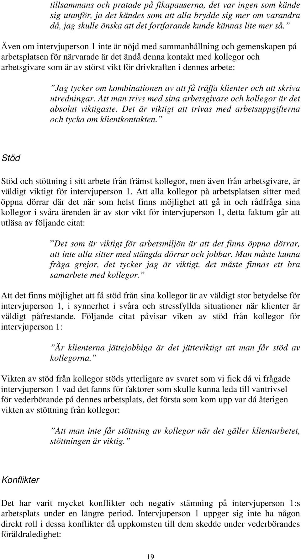 dennes arbete: Jag tycker om kombinationen av att få träffa klienter och att skriva utredningar. Att man trivs med sina arbetsgivare och kollegor är det absolut viktigaste.