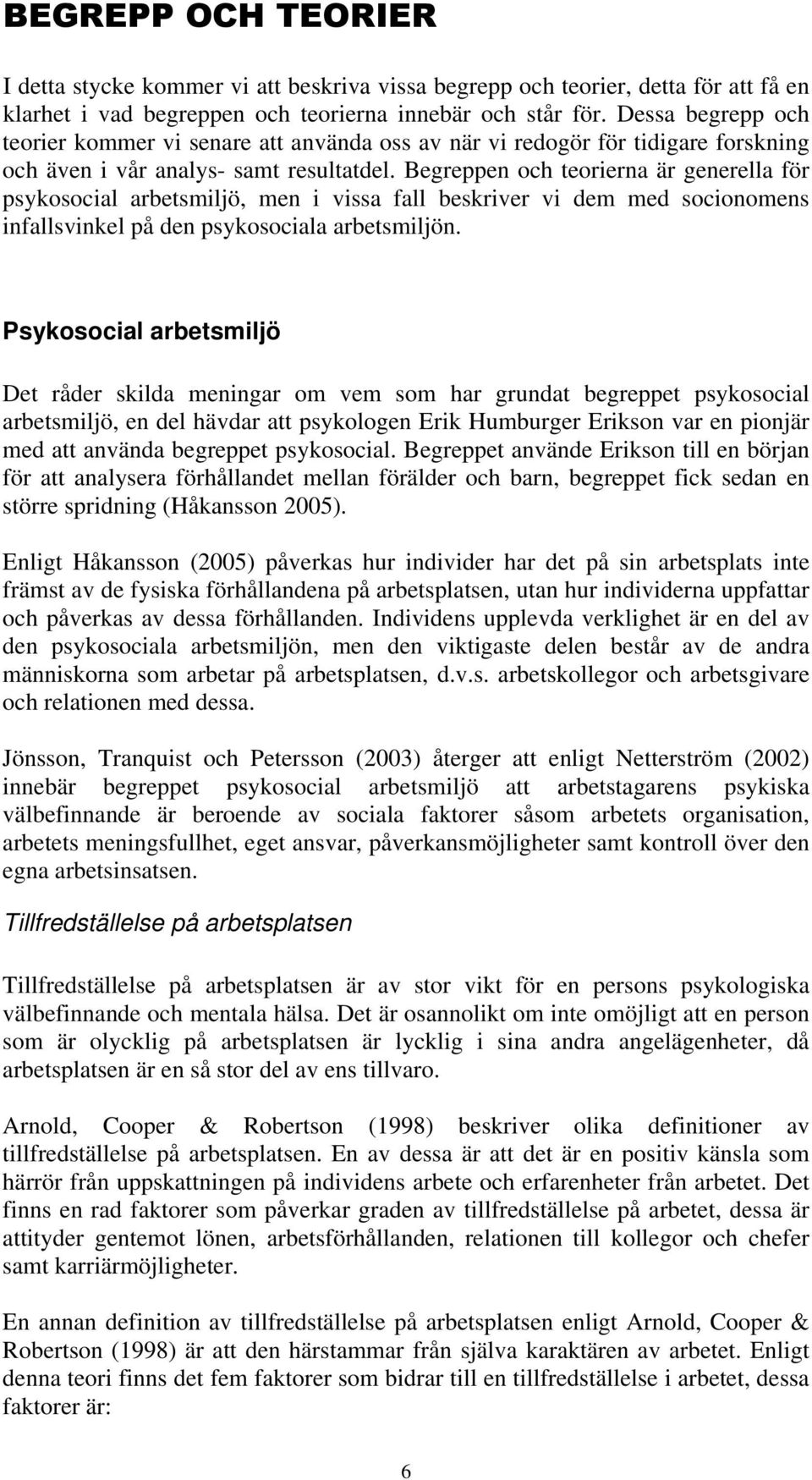 Begreppen och teorierna är generella för psykosocial arbetsmiljö, men i vissa fall beskriver vi dem med socionomens infallsvinkel på den psykosociala arbetsmiljön.