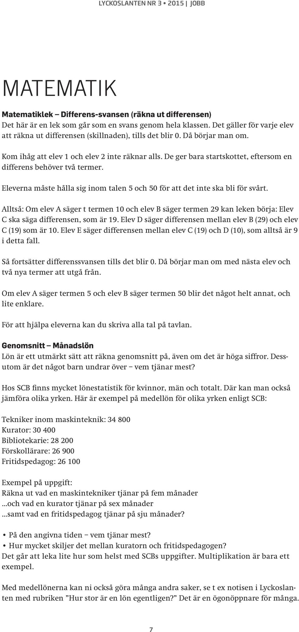 De ger bara startskottet, eftersom en differens behöver två termer. Eleverna måste hålla sig inom talen 5 och 50 för att det inte ska bli för svårt.