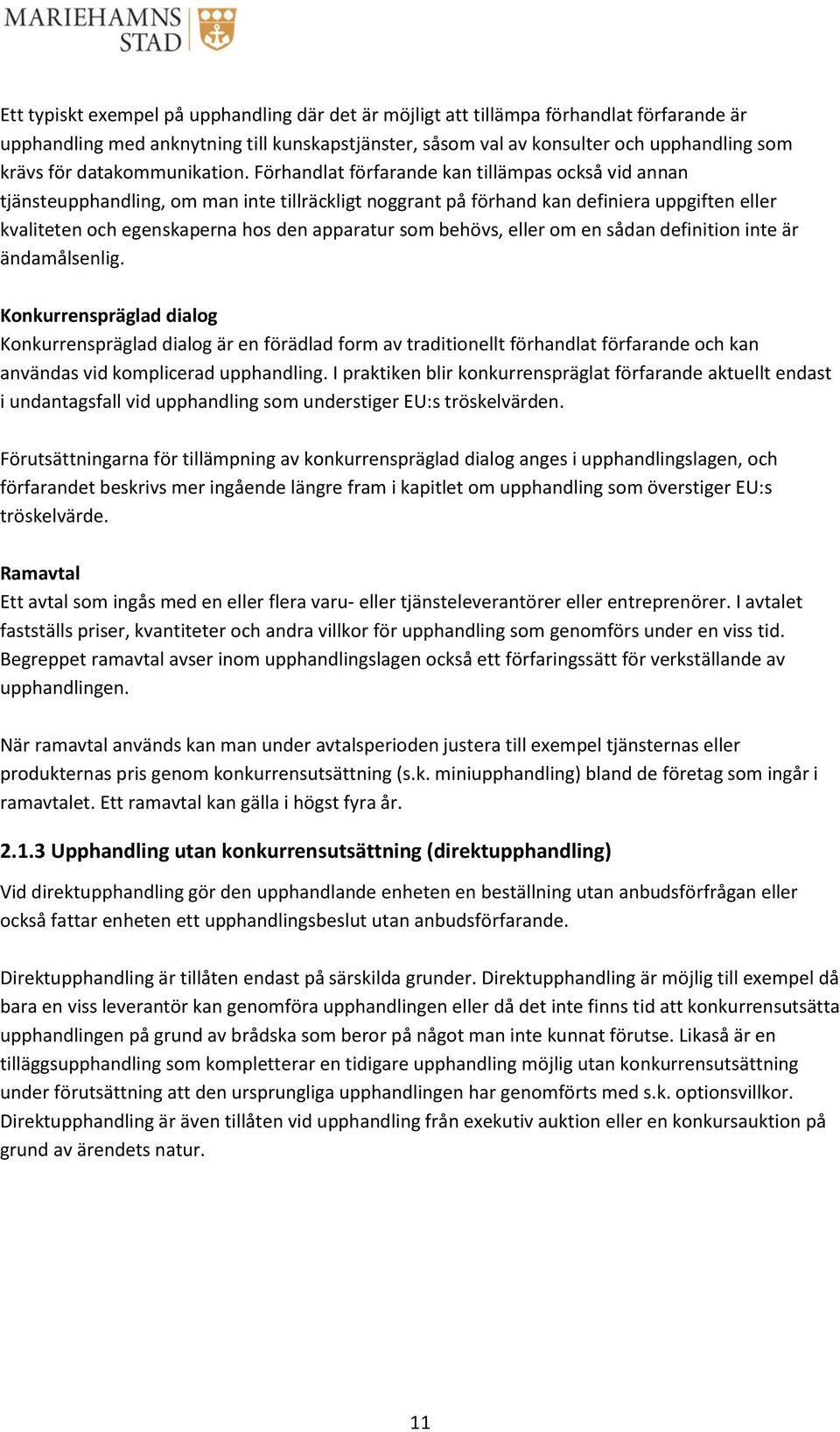 Förhandlat förfarande kan tillämpas också vid annan tjänsteupphandling, om man inte tillräckligt noggrant på förhand kan definiera uppgiften eller kvaliteten och egenskaperna hos den apparatur som