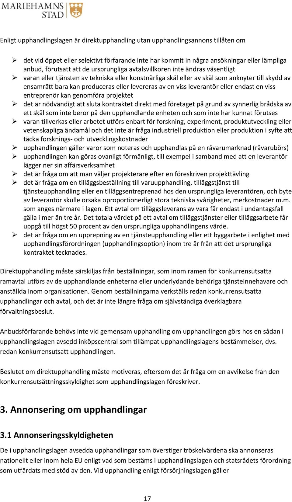 en viss leverantör eller endast en viss entreprenör kan genomföra projektet det är nödvändigt att sluta kontraktet direkt med företaget på grund av synnerlig brådska av ett skäl som inte beror på den