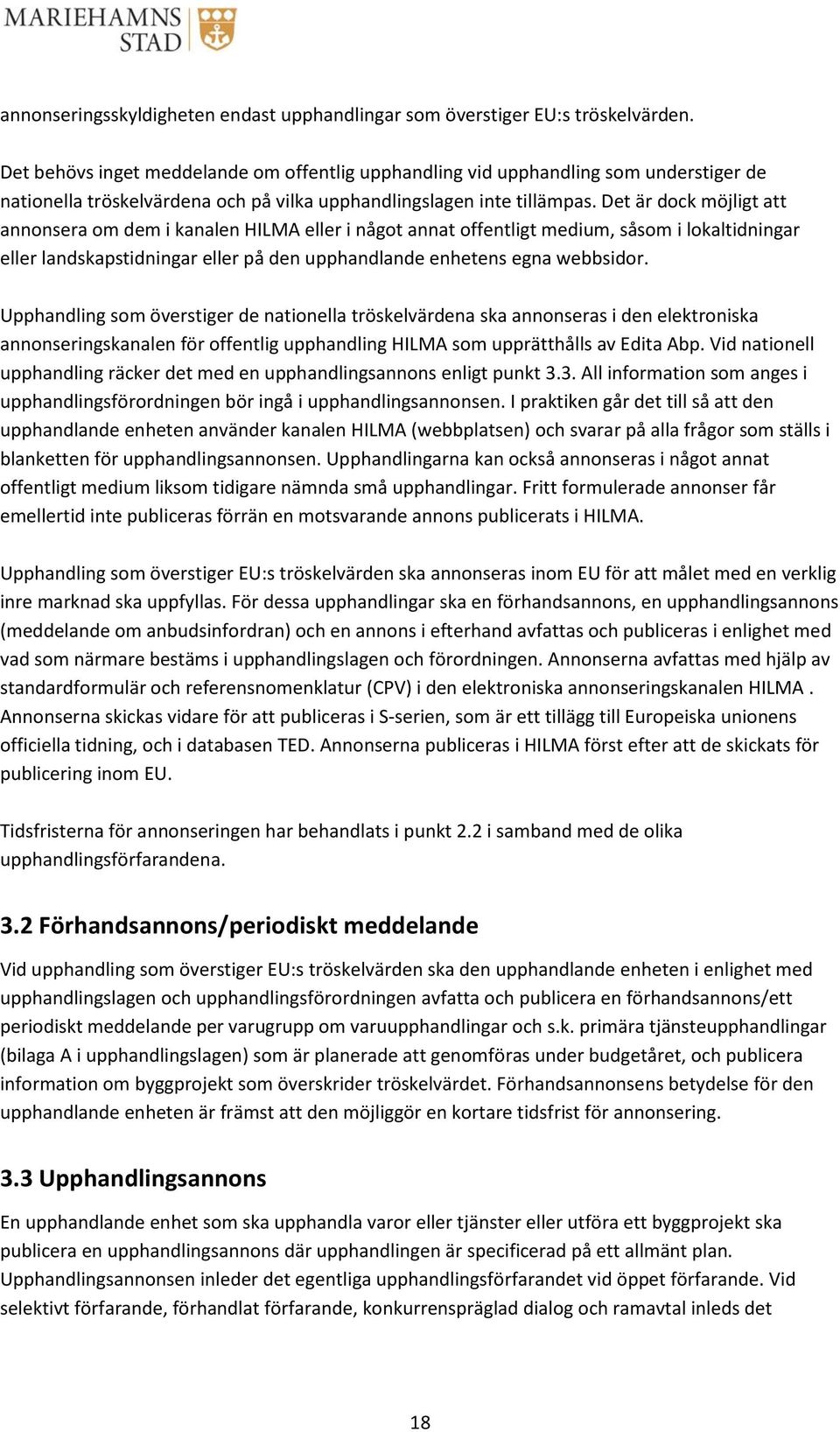 Det är dock möjligt att annonsera om dem i kanalen HILMA eller i något annat offentligt medium, såsom i lokaltidningar eller landskapstidningar eller på den upphandlande enhetens egna webbsidor.