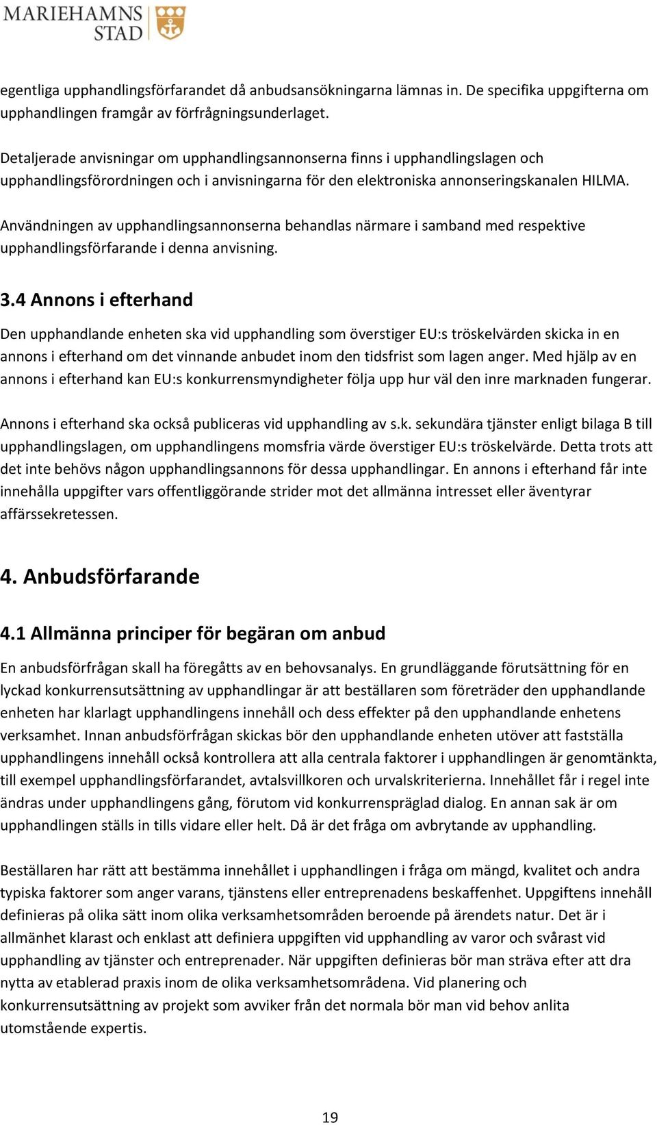 Användningen av upphandlingsannonserna behandlas närmare i samband med respektive upphandlingsförfarande i denna anvisning. 3.