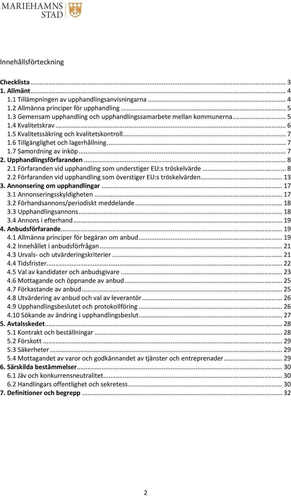 .. 7 2. Upphandlingsförfaranden... 8 2.1 Förfaranden vid upphandling som understiger EU:s tröskelvärde... 8 2.2 Förfaranden vid upphandling som överstiger EU:s tröskelvärden... 13 3.