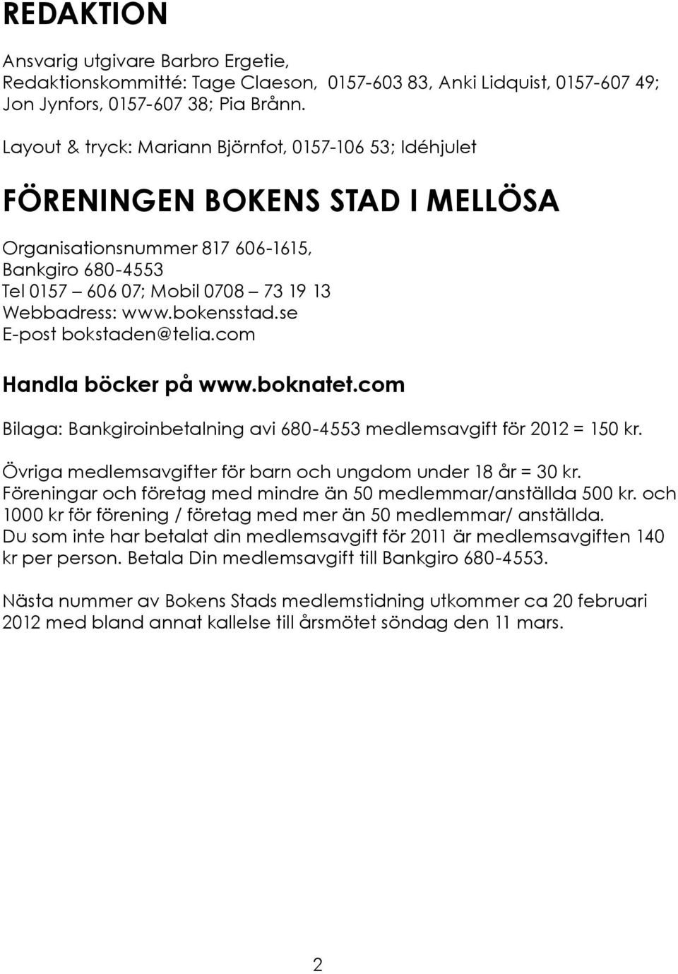 bokensstad.se E-post bokstaden@telia.com Handla böcker på www.boknatet.com Bilaga: Bankgiroinbetalning avi 680-4553 medlemsavgift för 2012 = 150 kr.