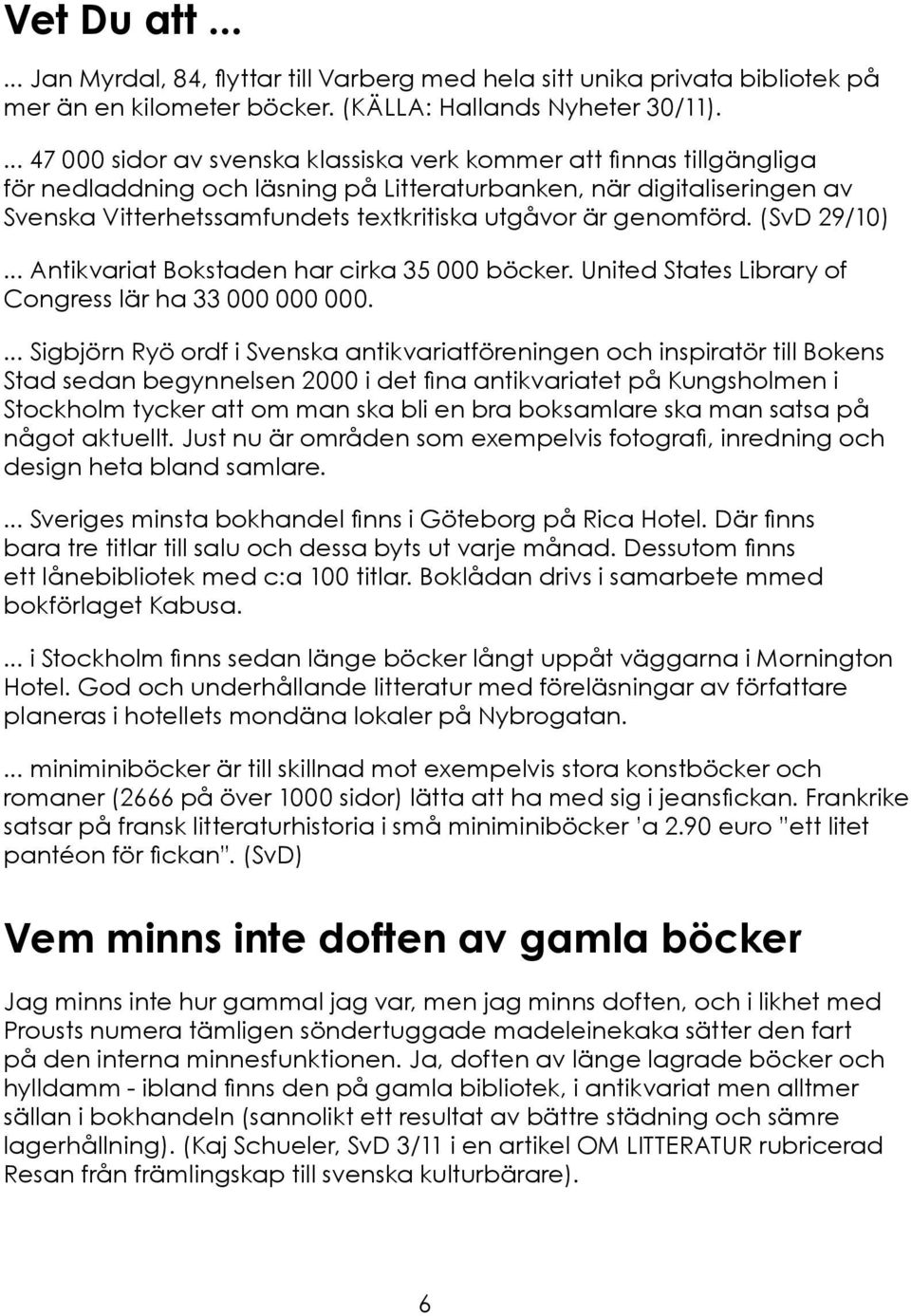 genomförd. (SvD 29/10)... Antikvariat Bokstaden har cirka 35 000 böcker. United States Library of Congress lär ha 33 000 000 000.