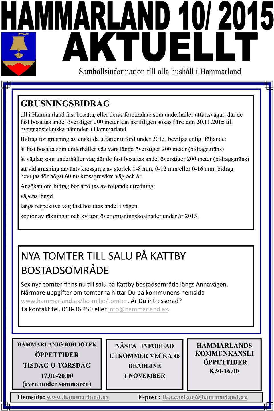 Bidrag för grusning av enskilda utfarter utförd under 2015, beviljas enligt följande: åt fast bosatta som underhåller väg vars längd överstiger 200 meter (bidragsgräns) åt väglag som underhåller väg