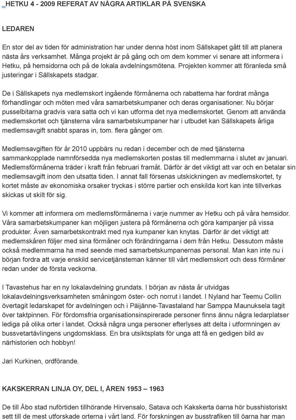 De i Sällskapets nya medlemskort ingående förmånerna och rabatterna har fordrat många förhandlingar och möten med våra samarbetskumpaner och deras organisationer.