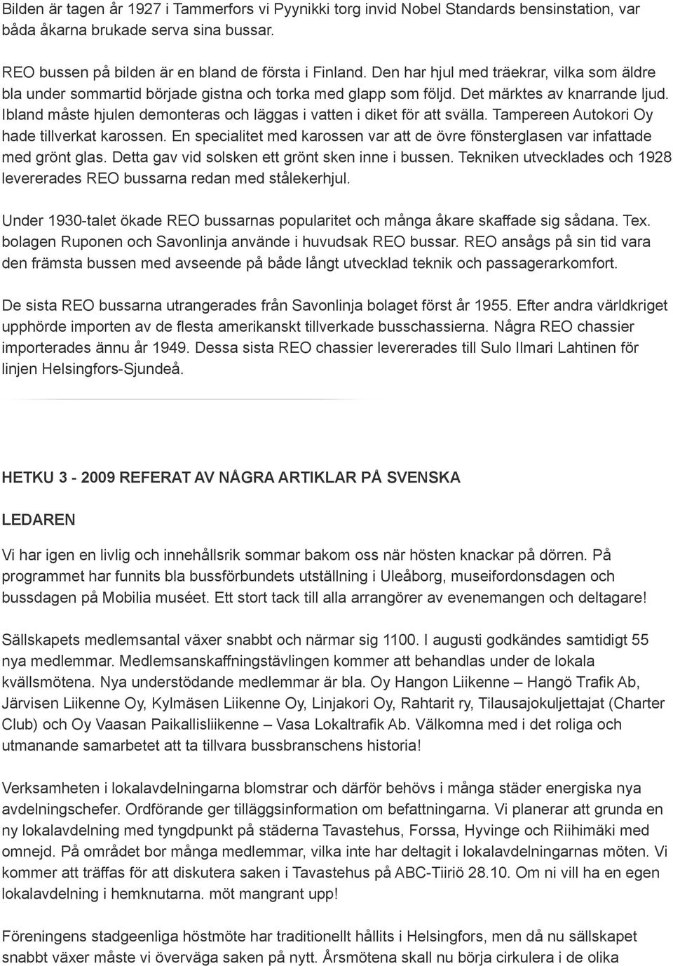 Ibland måste hjulen demonteras och läggas i vatten i diket för att svälla. Tampereen Autokori Oy hade tillverkat karossen.