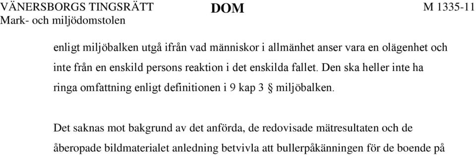 6 Det saknas mot bakgrund av det anförda, de redovisade mätresultaten och de åberopade bildmaterialet anledning betvivla att bullerpåkänningen för de boende på Y utgör en störning med sådan negativ