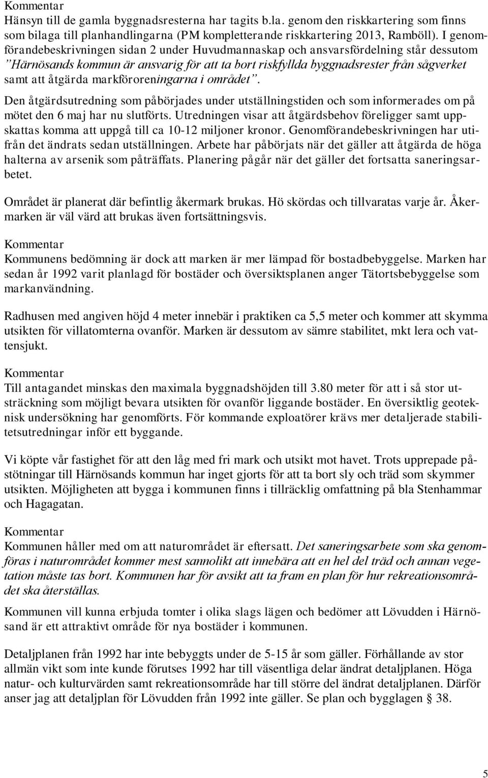 markföroreningarna i området. Den åtgärdsutredning som påbörjades under utställningstiden och som informerades om på mötet den 6 maj har nu slutförts.