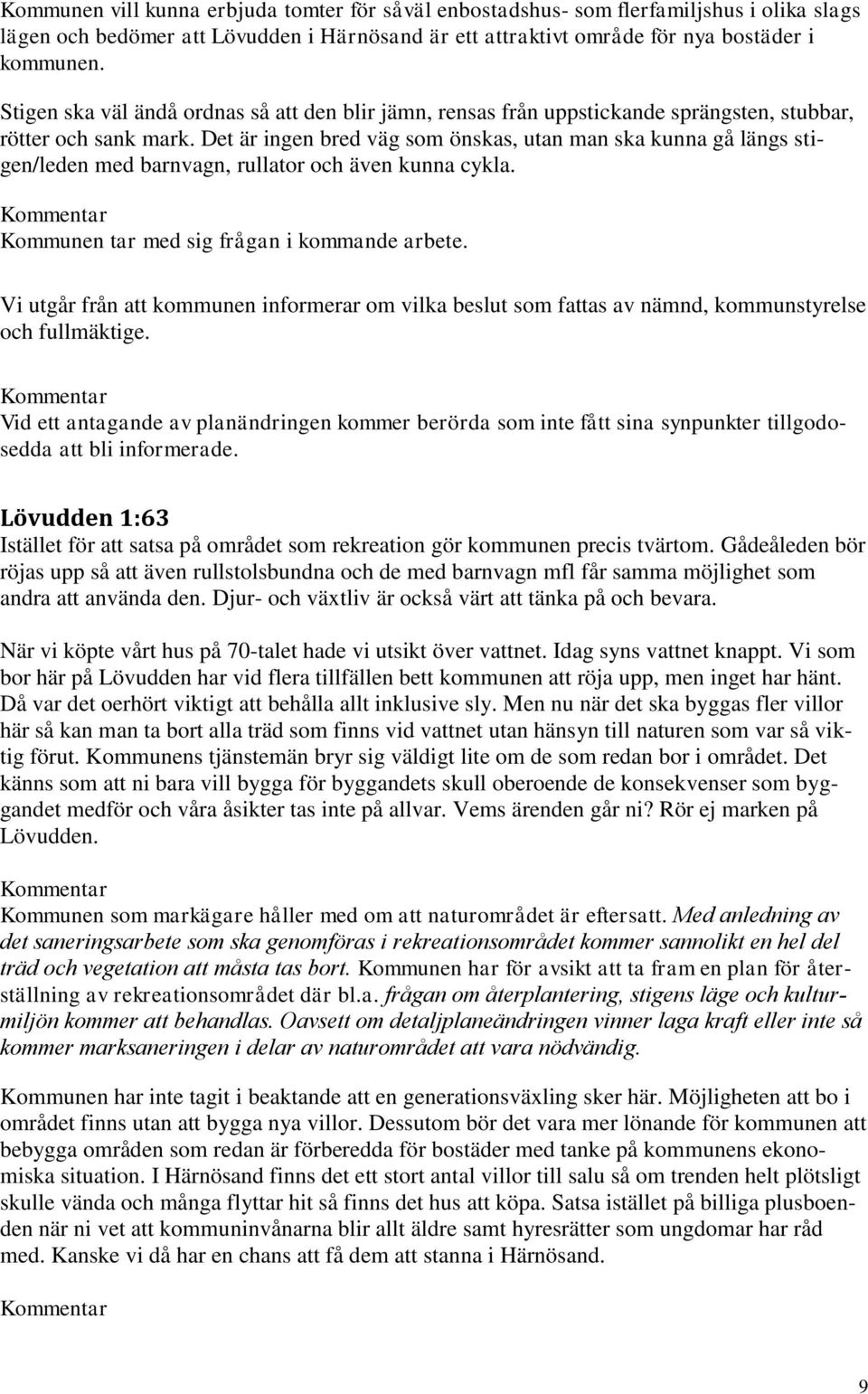 Det är ingen bred väg som önskas, utan man ska kunna gå längs stigen/leden med barnvagn, rullator och även kunna cykla. Kommunen tar med sig frågan i kommande arbete.