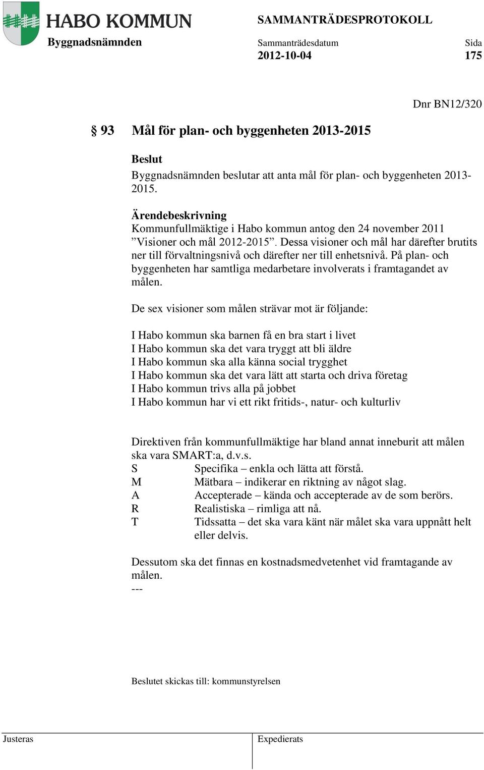 Dessa visioner och mål har därefter brutits ner till förvaltningsnivå och därefter ner till enhetsnivå. På plan- och byggenheten har samtliga medarbetare involverats i framtagandet av målen.