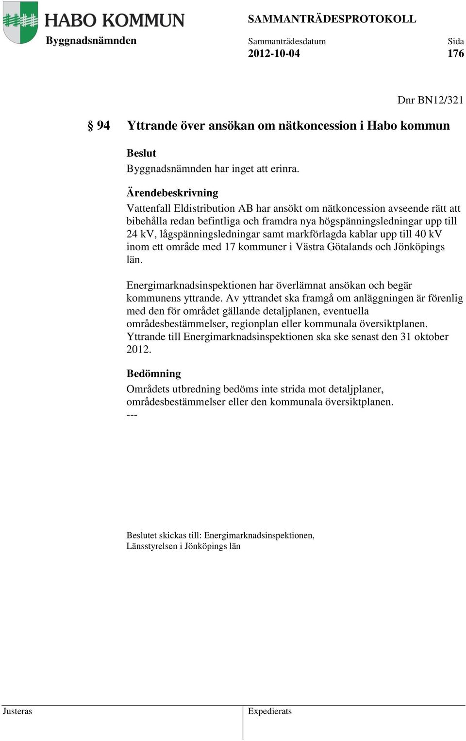 samt markförlagda kablar upp till 40 kv inom ett område med 17 kommuner i Västra Götalands och Jönköpings län. Energimarknadsinspektionen har överlämnat ansökan och begär kommunens yttrande.