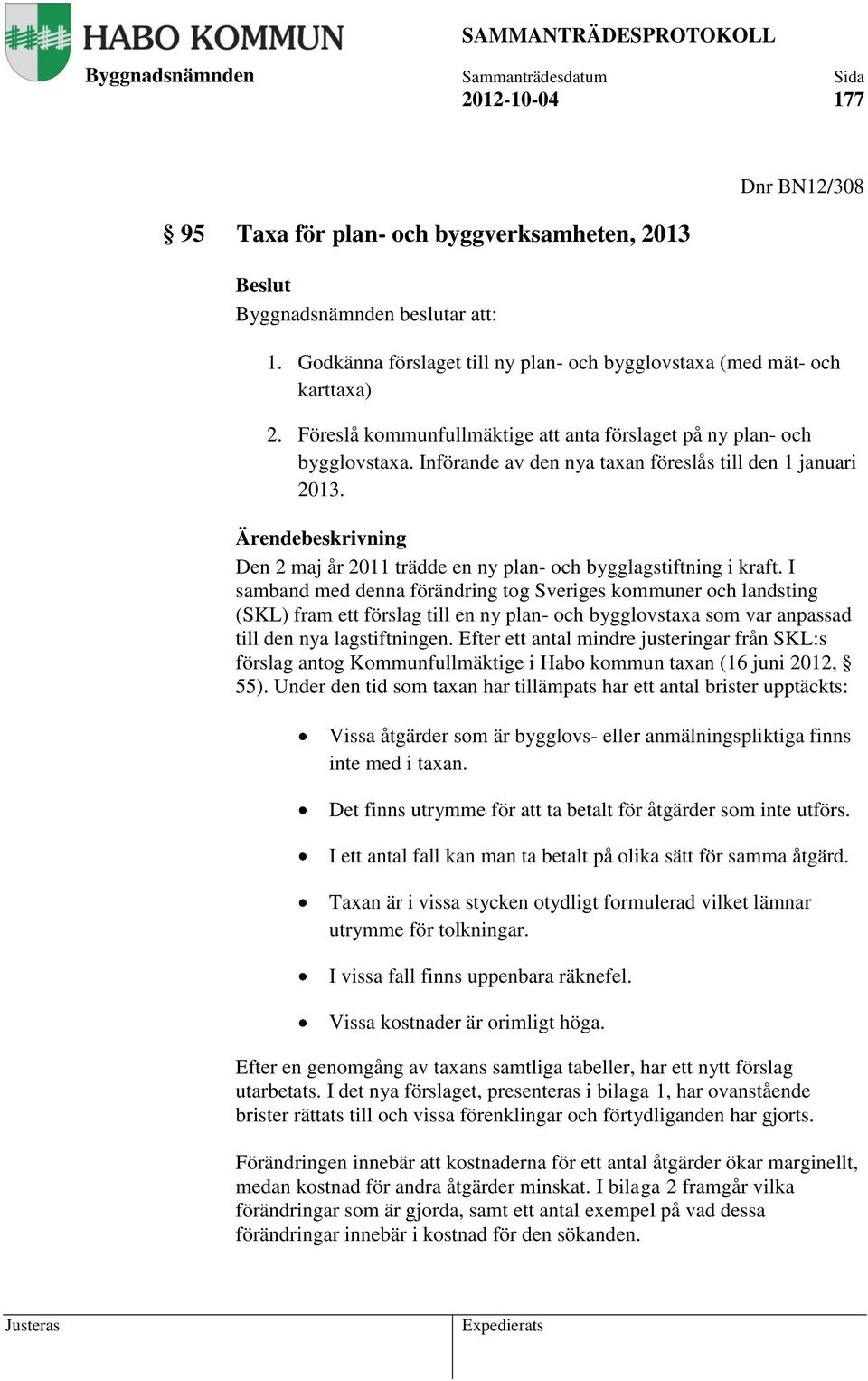 Införande av den nya taxan föreslås till den 1 januari 2013. Ärendebeskrivning Den 2 maj år 2011 trädde en ny plan- och bygglagstiftning i kraft.