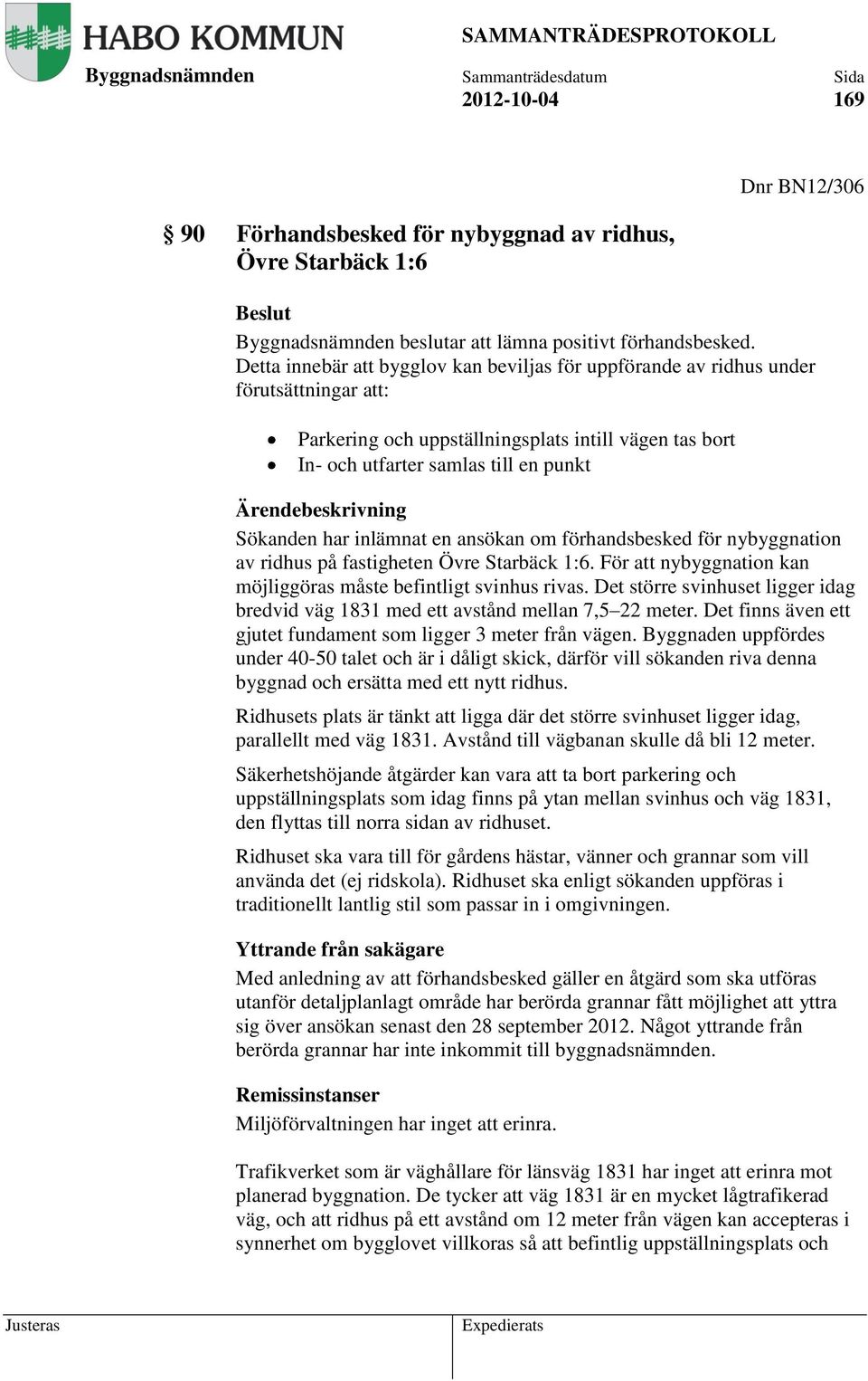 Detta innebär att bygglov kan beviljas för uppförande av ridhus under förutsättningar att: Parkering och uppställningsplats intill vägen tas bort In- och utfarter samlas till en punkt