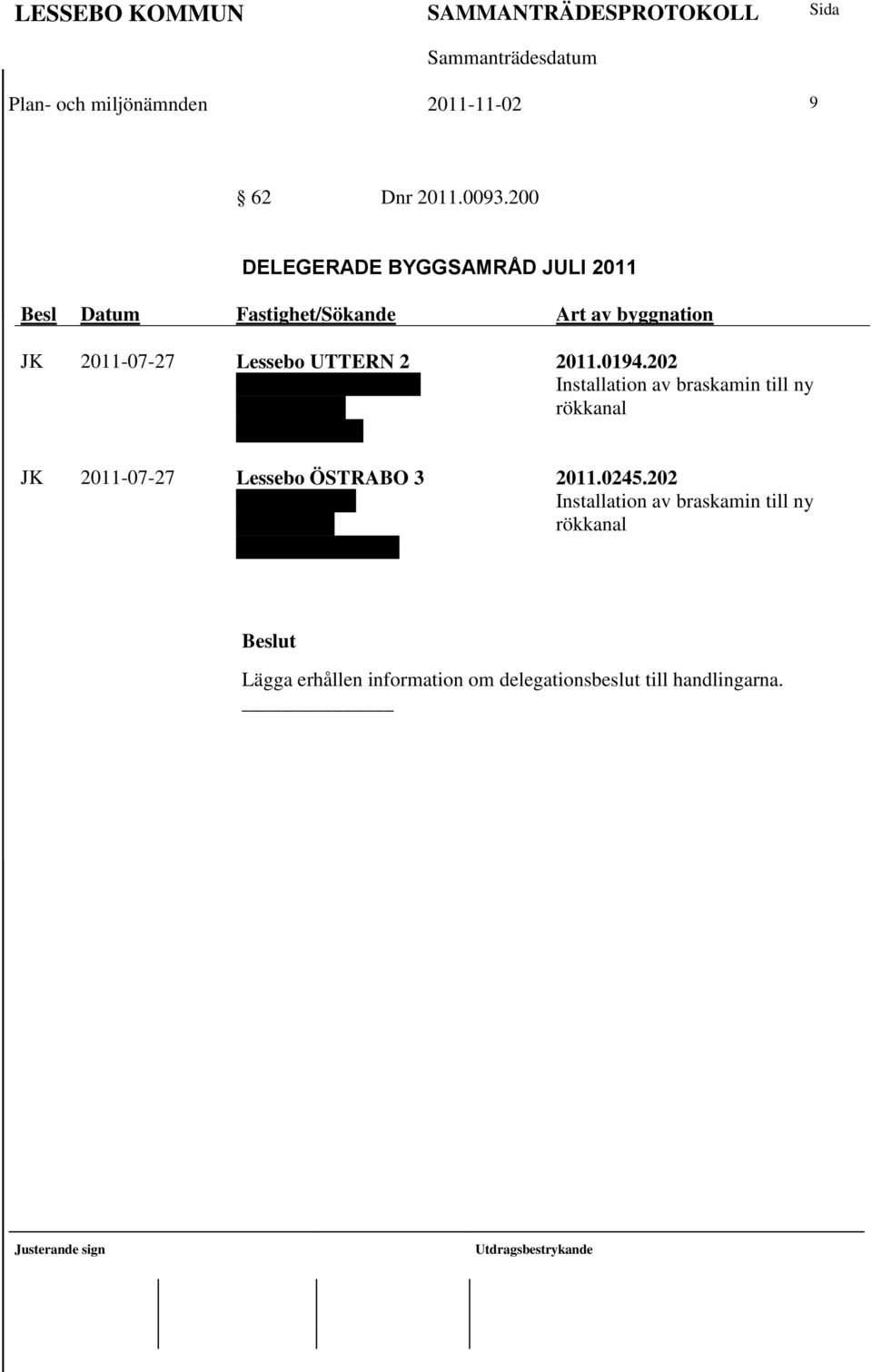 UTTERN 2 Martin Erlandsson Rix Ankargatan 2 JK 2011-07-27 Lessebo ÖSTRABO 3 Ingela Jonsson Måsvägen 4 2011.