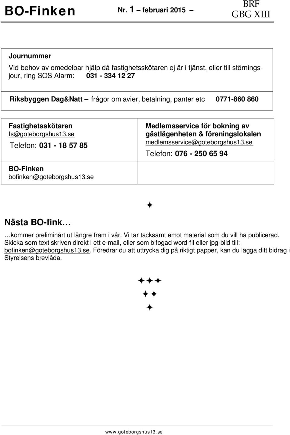 se Telefon: 076-250 65 94 BO-Finken bofinken@goteborgshus13.se Nästa BO-fink kommer preliminärt ut längre fram i vår. Vi tar tacksamt emot material som du vill ha publicerad.