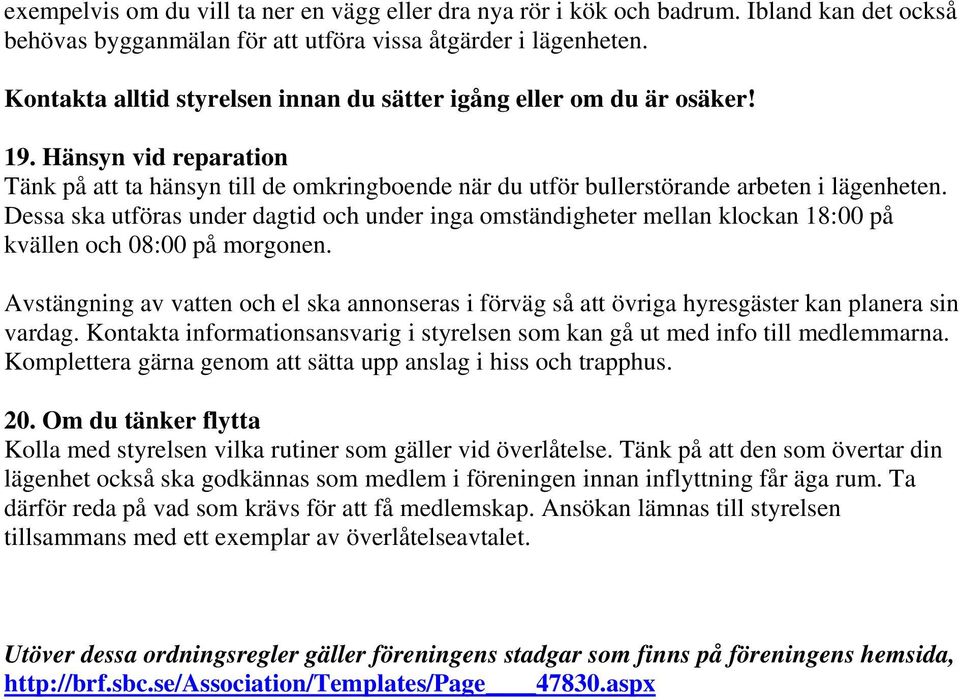 Dessa ska utföras under dagtid och under inga omständigheter mellan klockan 18:00 på kvällen och 08:00 på morgonen.