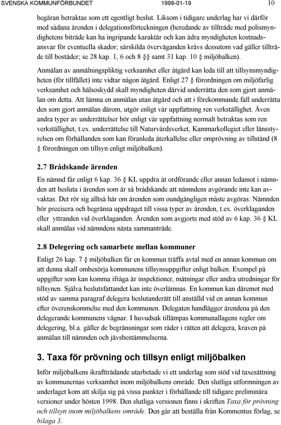 kostnadsansvar för eventuella skador; särskilda överväganden krävs dessutom vad gäller tillträde till bostäder; se 28 kap. 1, 6 och 8 samt 31 kap. 10 miljöbalken).