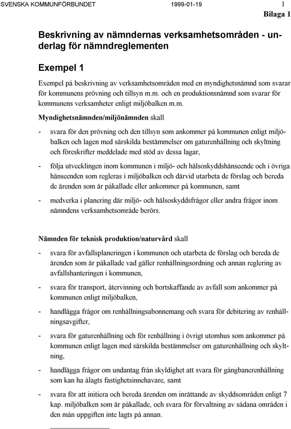 för den prövning och den tillsyn som ankommer på kommunen enligt miljöbalken och lagen med särskilda bestämmelser om gaturenhållning och skyltning och föreskrifter meddelade med stöd av dessa lagar,