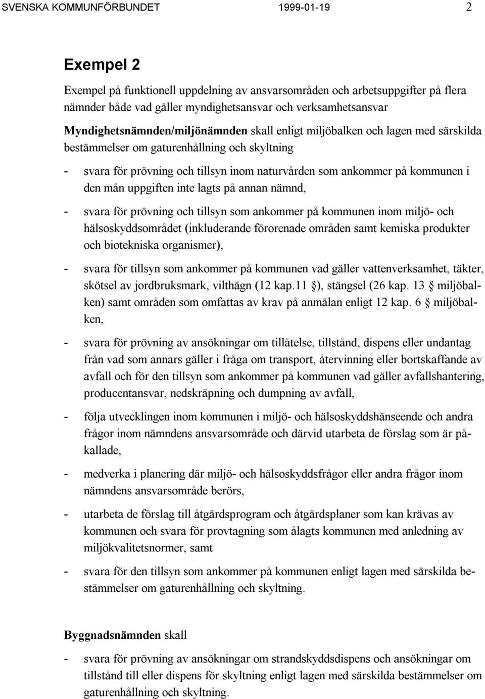 kommunen i den mån uppgiften inte lagts på annan nämnd, - svara för prövning och tillsyn som ankommer på kommunen inom miljö- och hälsoskyddsområdet (inkluderande förorenade områden samt kemiska