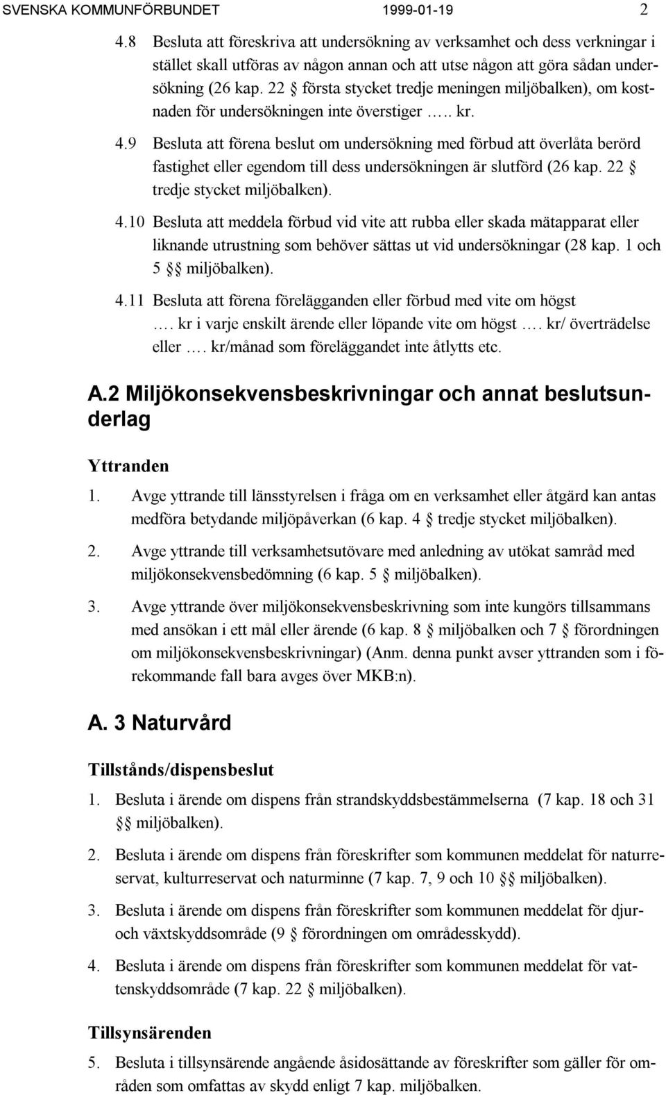 22 första stycket tredje meningen miljöbalken), om kostnaden för undersökningen inte överstiger.. kr. 4.