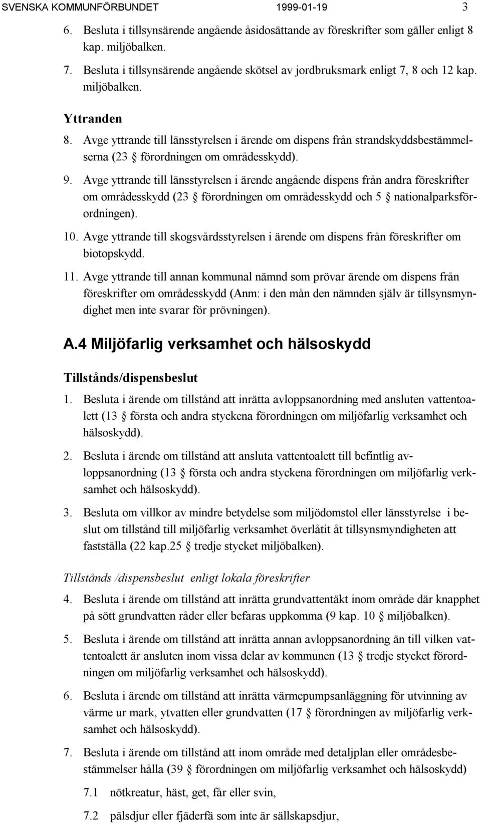 Avge yttrande till länsstyrelsen i ärende om dispens från strandskyddsbestämmelserna (23 förordningen om områdesskydd). 9.