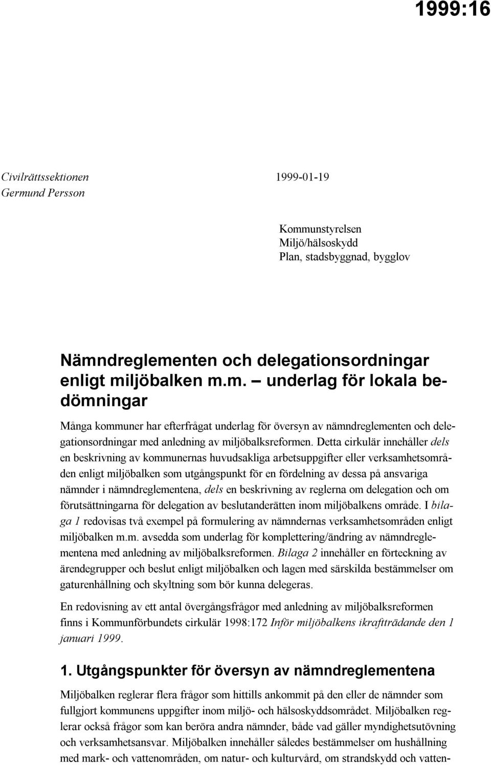 Detta cirkulär innehåller dels en beskrivning av kommunernas huvudsakliga arbetsuppgifter eller verksamhetsområden enligt miljöbalken som utgångspunkt för en fördelning av dessa på ansvariga nämnder