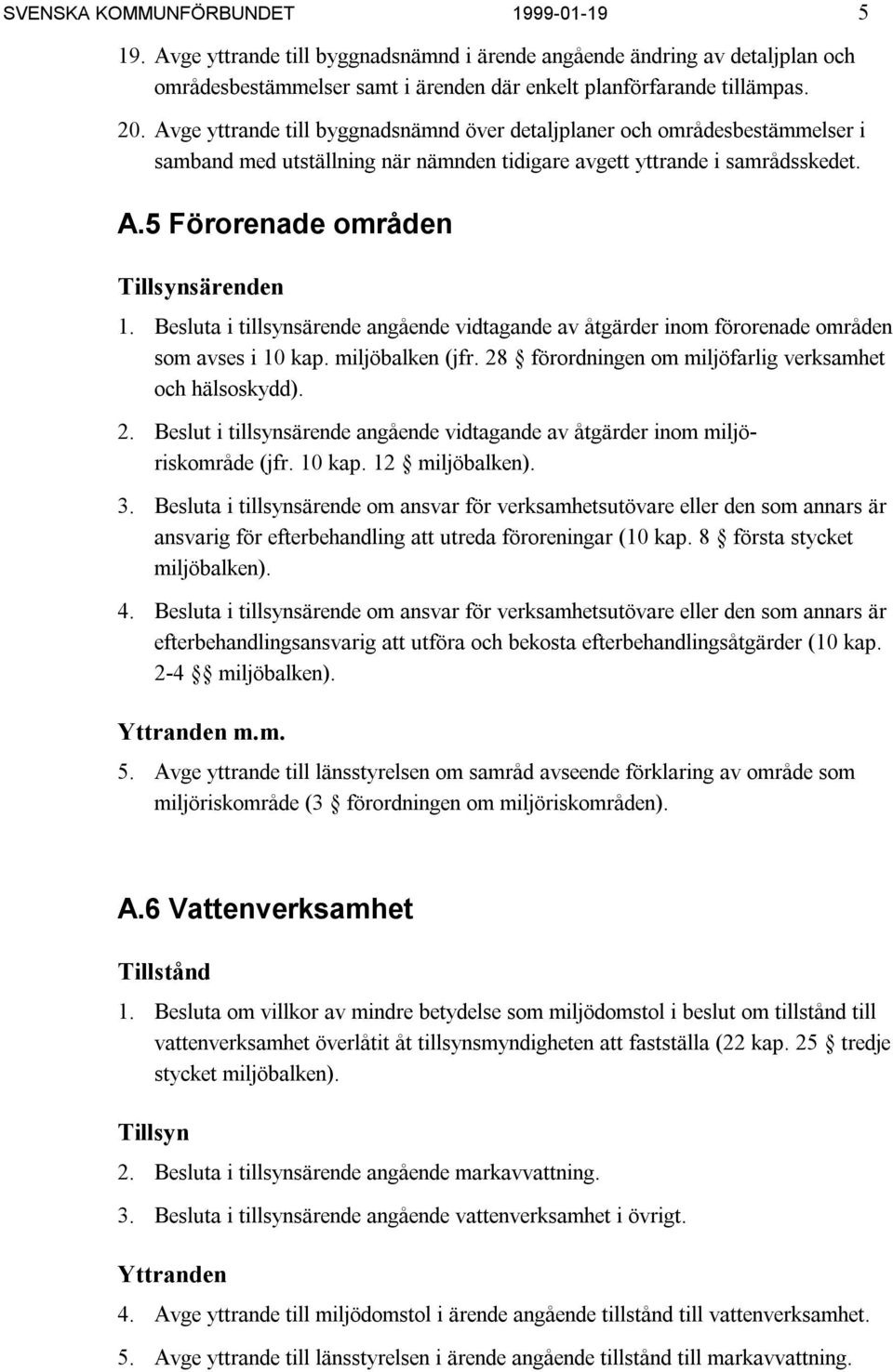 Besluta i tillsynsärende angående vidtagande av åtgärder inom förorenade områden som avses i 10 kap. miljöbalken (jfr. 28