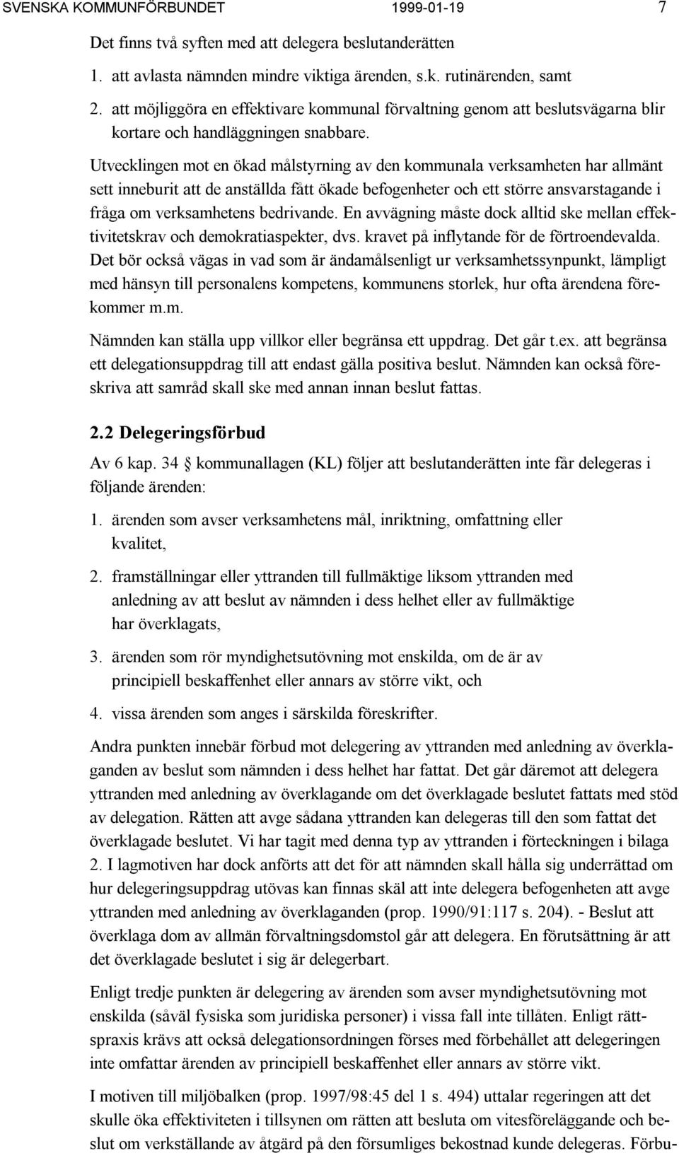 Utvecklingen mot en ökad målstyrning av den kommunala verksamheten har allmänt sett inneburit att de anställda fått ökade befogenheter och ett större ansvarstagande i fråga om verksamhetens