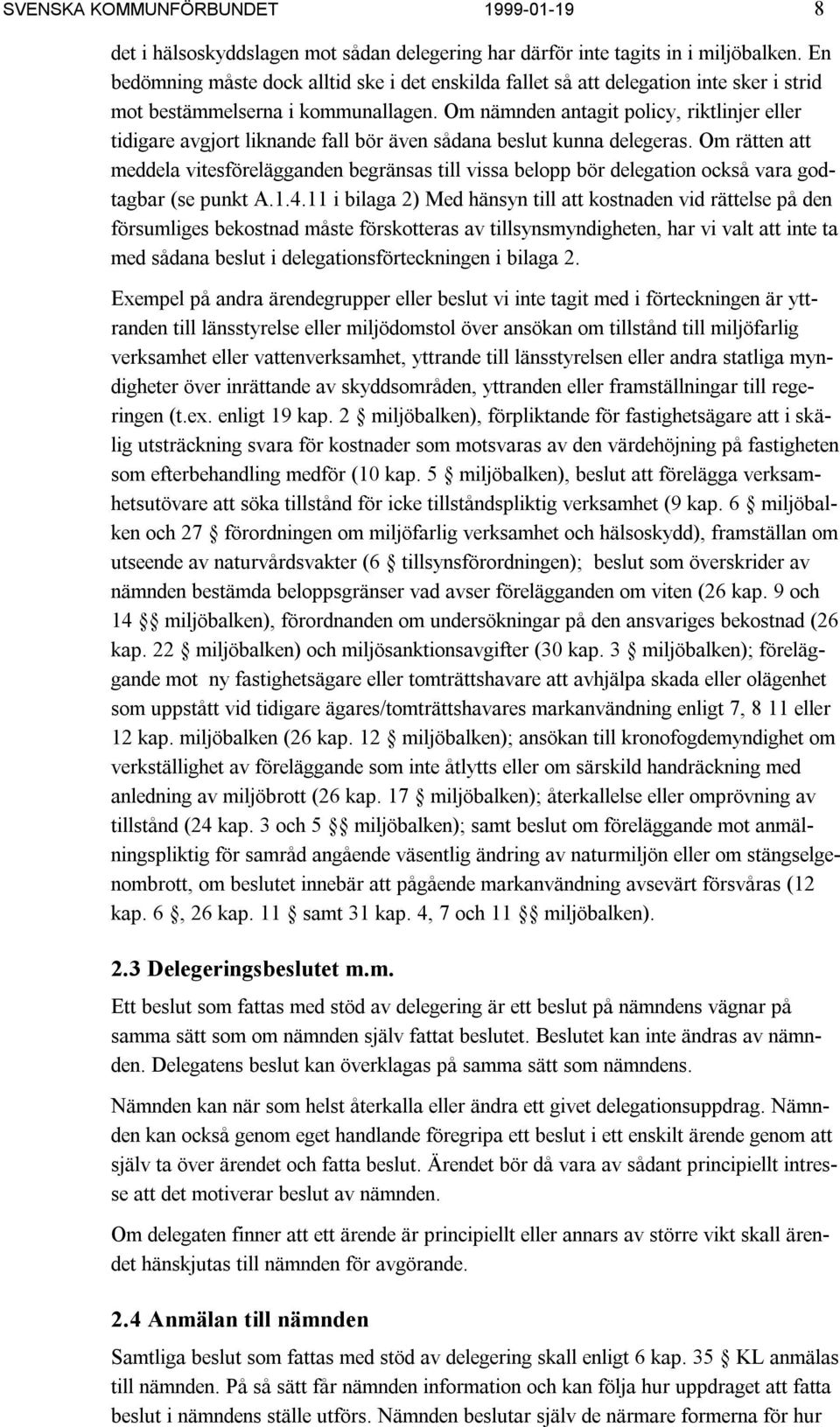 Om nämnden antagit policy, riktlinjer eller tidigare avgjort liknande fall bör även sådana beslut kunna delegeras.