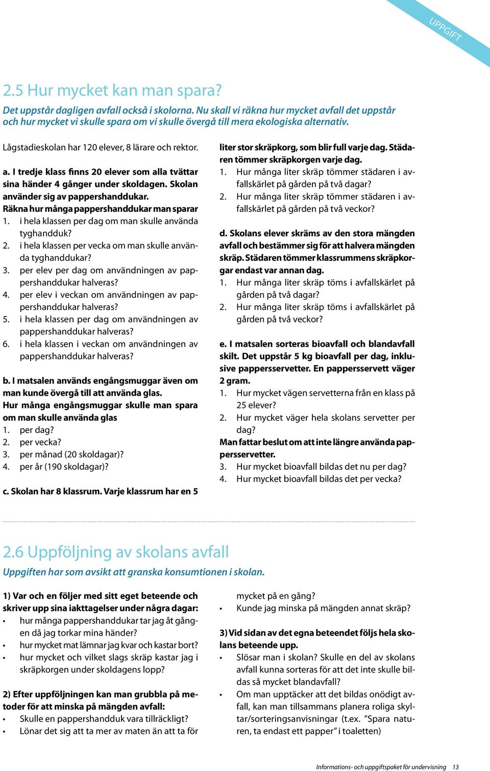 Skolan använder sig av pappershanddukar. Räkna hur många pappershanddukar man sparar 1. i hela klassen per dag om man skulle använda tyghandduk? 2.