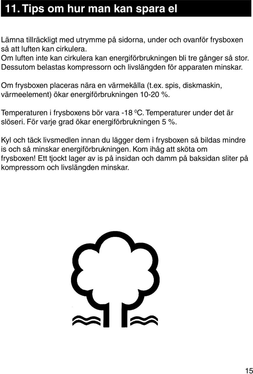 ex. spis, diskmaskin, värmeelement) ökar energiförbrukningen 10-20 %. Temperaturen i frysboxens bör vara -18 0 C. Temperaturer under det är slöseri.