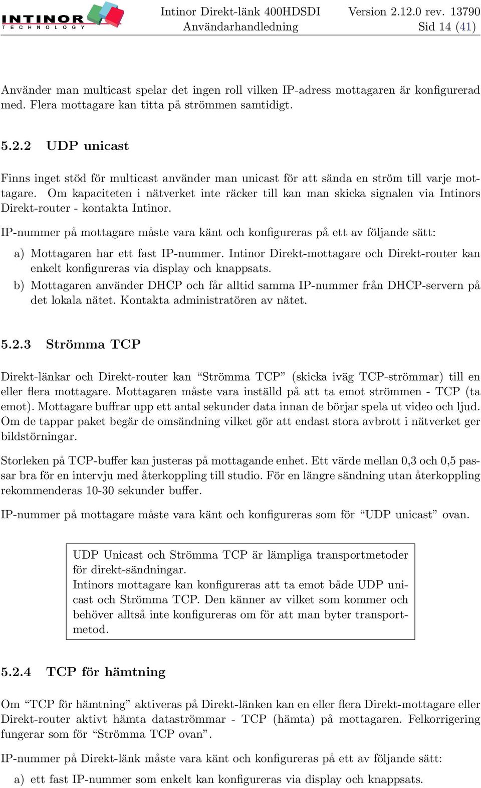 Om kapaciteten i nätverket inte räcker till kan man skicka signalen via Intinors Direkt-router - kontakta Intinor.