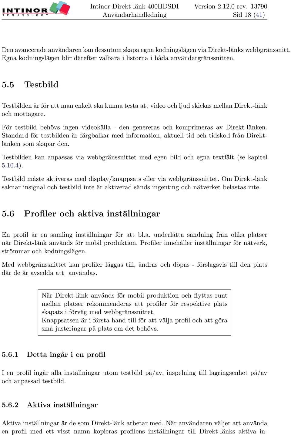 För testbild behövs ingen videokälla - den genereras och komprimeras av Direkt-länken. Standard för testbilden är färgbalkar med information, aktuell tid och tidskod från Direktlänken som skapar den.