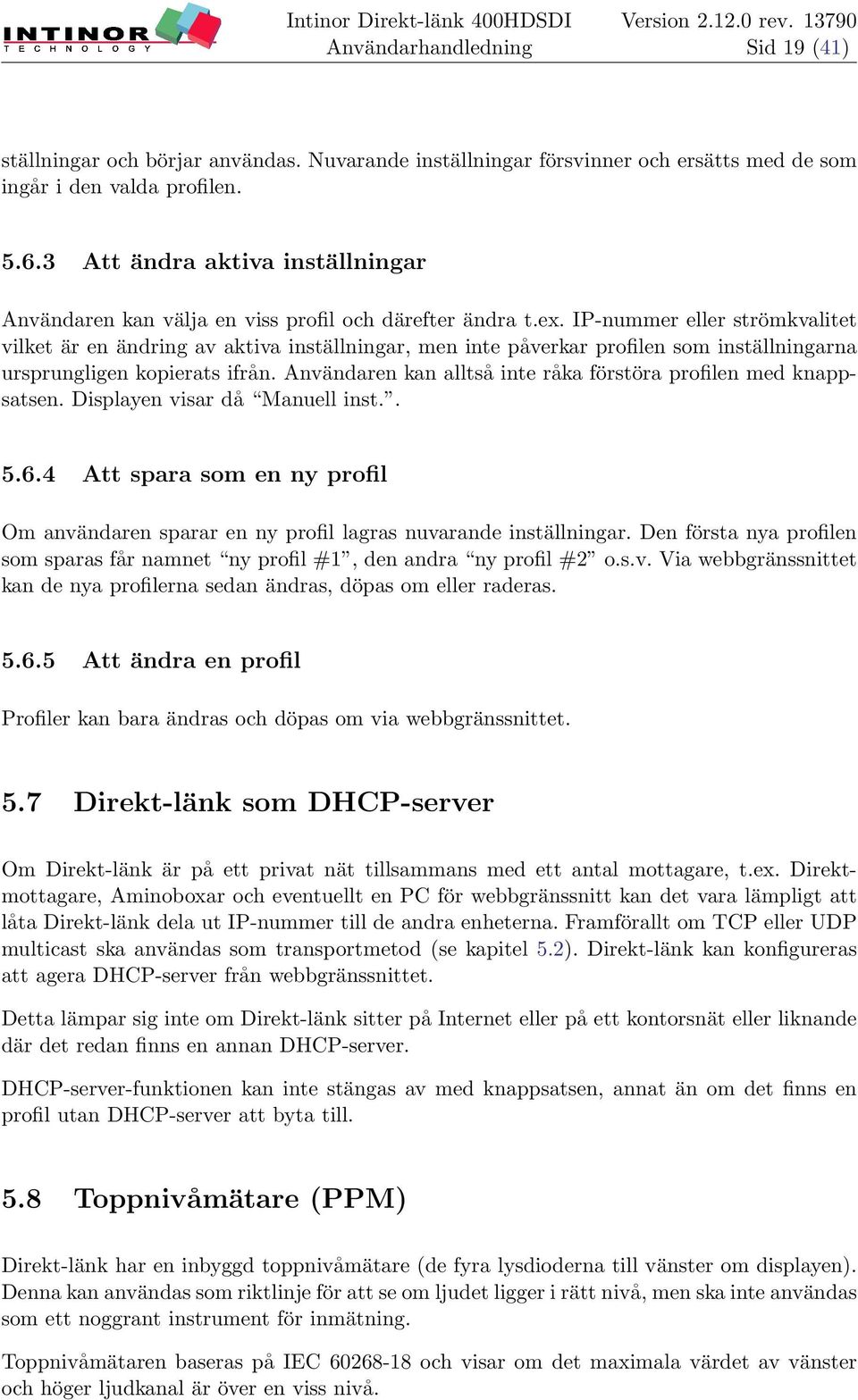 IP-nummer eller strömkvalitet vilket är en ändring av aktiva inställningar, men inte påverkar profilen som inställningarna ursprungligen kopierats ifrån.