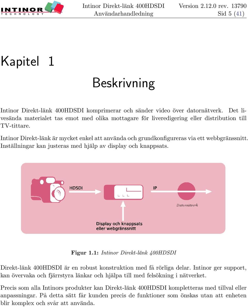 Intinor Direkt-länk är mycket enkel att använda och grundkonfigureras via ett webbgränssnitt. Inställningar kan justeras med hjälp av display och knappsats. Figur 1.