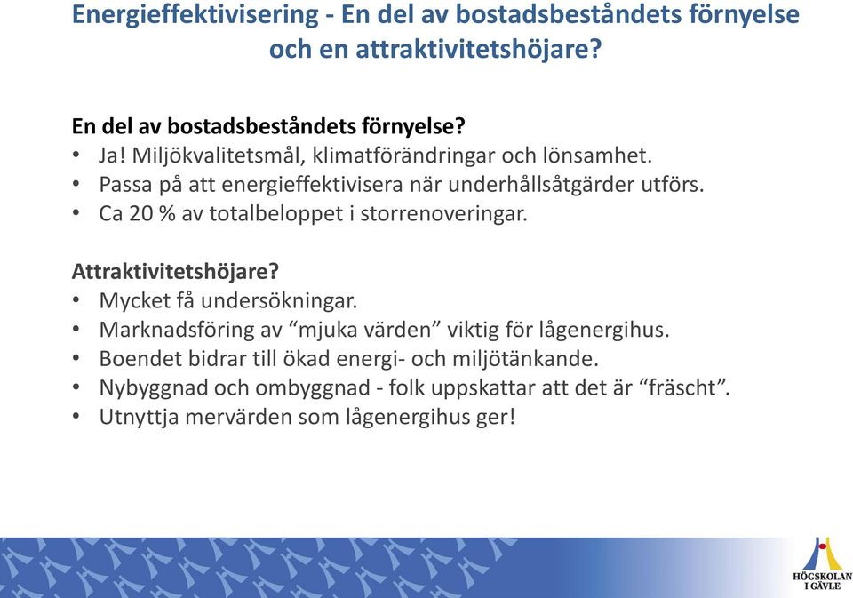 Ca 20 % av totalbeloppet i storrenoveringar. Attraktivitetshöjare? Mycket få undersökningar.