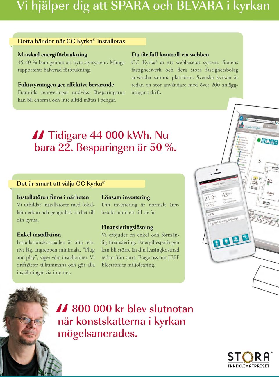 Statens fastighetsverk och flera stora fastighetsbolag använder samma plattform. Svenska kyrkan är redan en stor användare med över 200 anläggningar i drift. Tidigare 44 000 kwh. Nu bara 22.