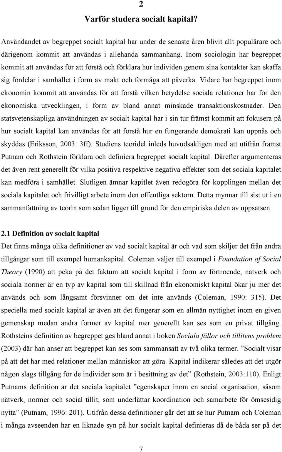 Vidare har begreppet inom ekonomin kommit att användas för att förstå vilken betydelse sociala relationer har för den ekonomiska utvecklingen, i form av bland annat minskade transaktionskostnader.