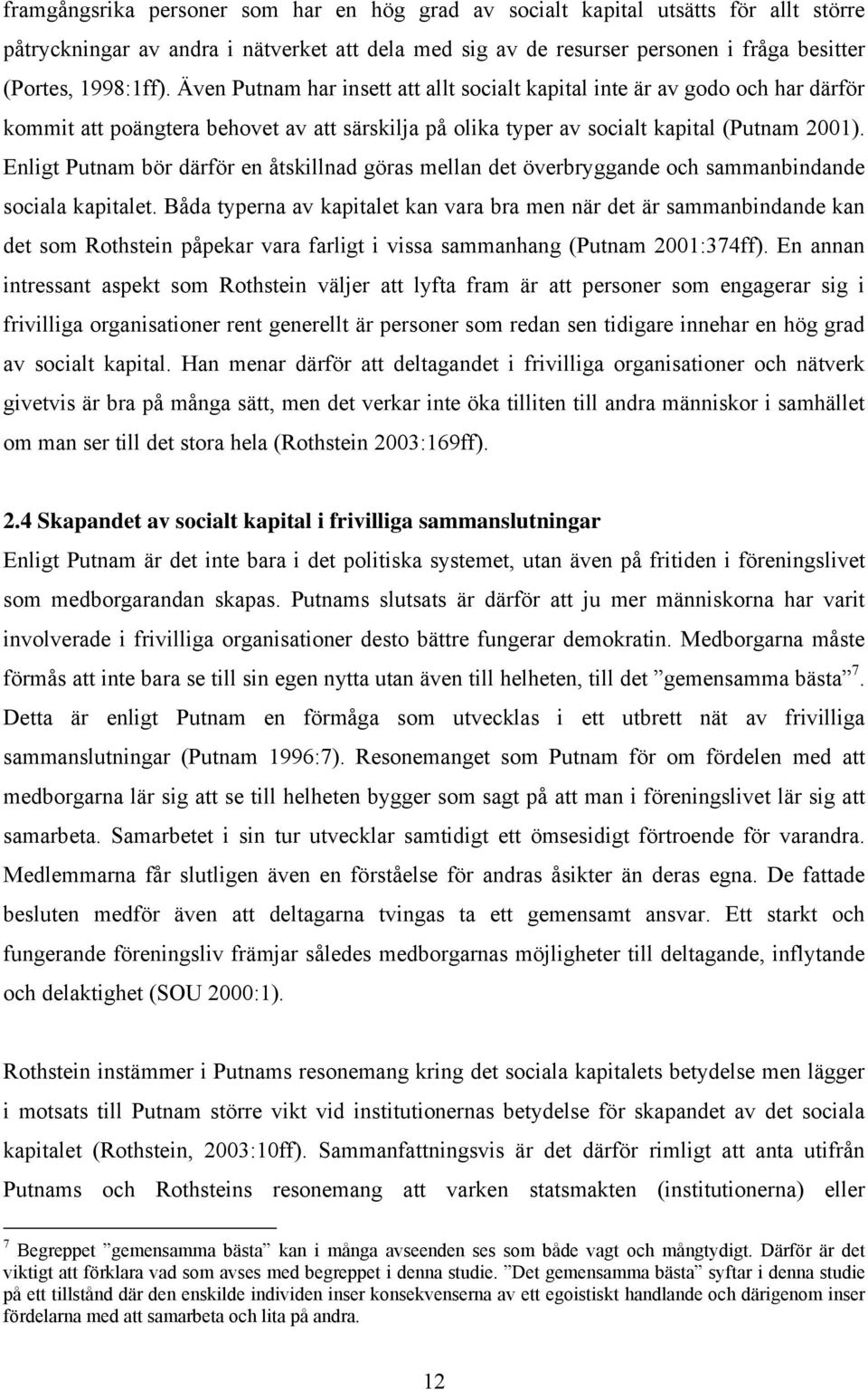 Enligt Putnam bör därför en åtskillnad göras mellan det överbryggande och sammanbindande sociala kapitalet.