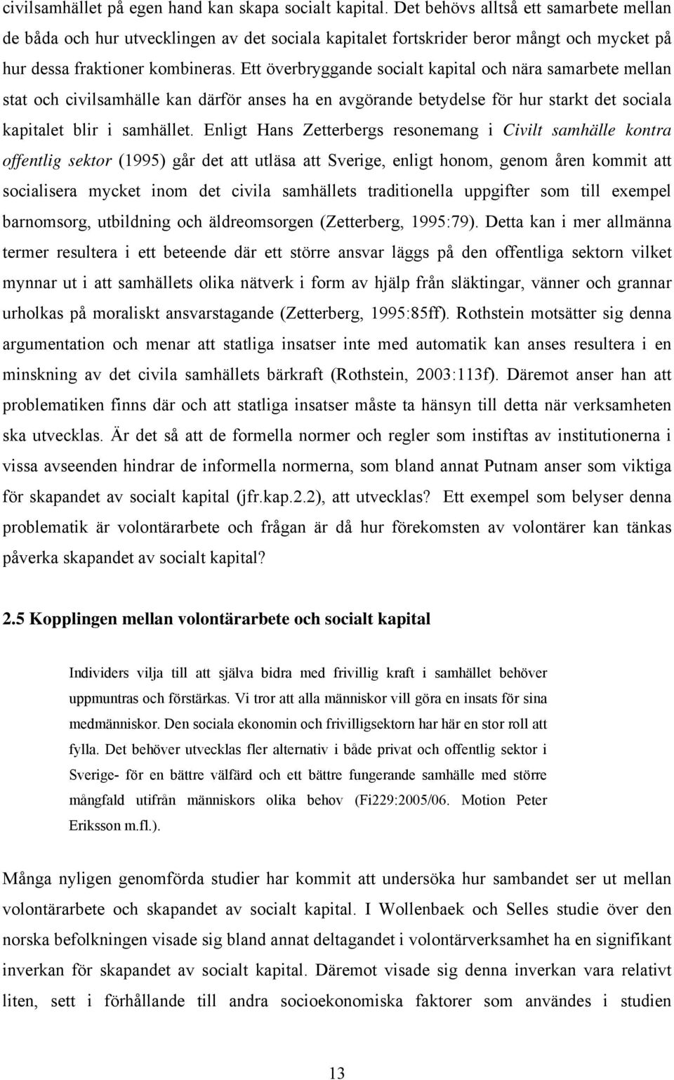 Ett överbryggande socialt kapital och nära samarbete mellan stat och civilsamhälle kan därför anses ha en avgörande betydelse för hur starkt det sociala kapitalet blir i samhället.